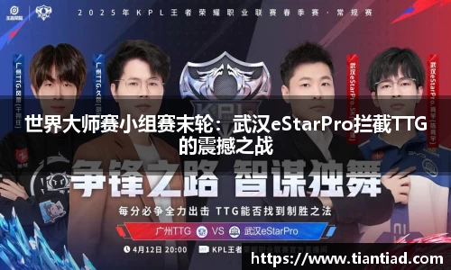 世界大师赛小组赛末轮：武汉eStarPro拦截TTG的震撼之战